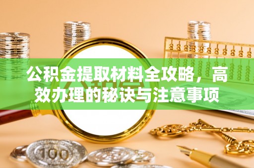 盘县公积金提取材料全攻略，高效办理的秘诀与注意事项