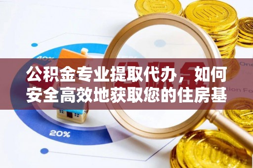 盘县公积金专业提取代办，如何安全高效地获取您的住房基金