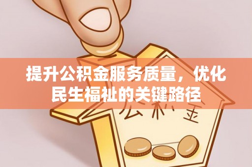 盘县提升公积金服务质量，优化民生福祉的关键路径