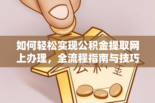 盘县如何轻松实现公积金提取网上办理，全流程指南与技巧