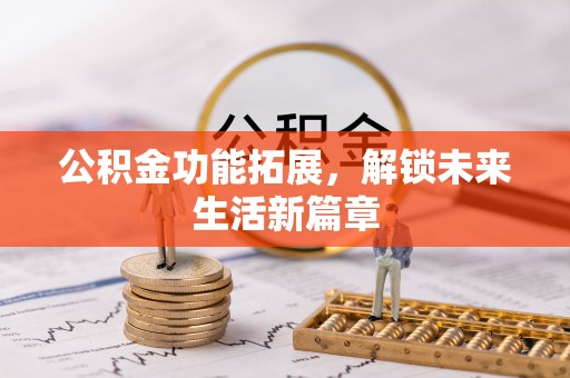 盘县公积金功能拓展，解锁未来生活新篇章