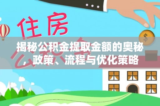 盘县揭秘公积金提取金额的奥秘，政策、流程与优化策略