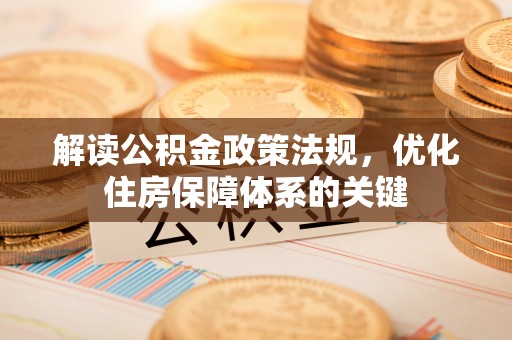 盘县解读公积金政策法规，优化住房保障体系的关键