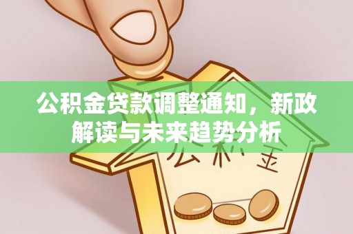 盘县公积金贷款调整通知，新政解读与未来趋势分析