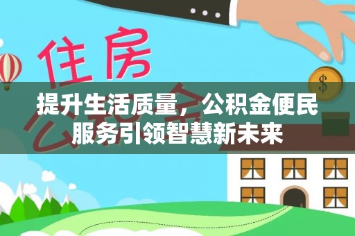 盘县提升生活质量，公积金便民服务引领智慧新未来