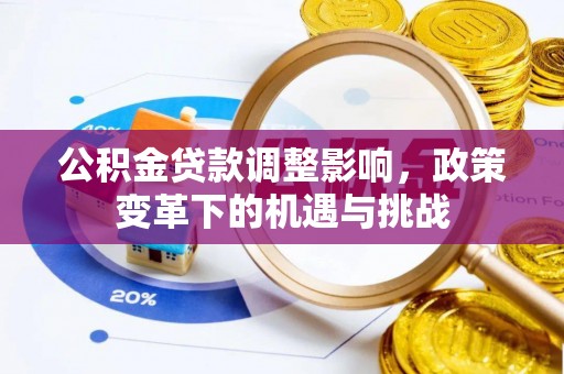 盘县公积金贷款调整影响，政策变革下的机遇与挑战