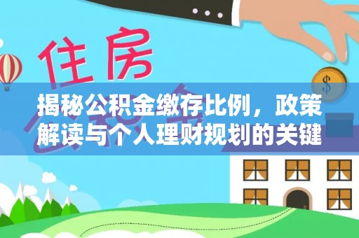 盘县揭秘公积金缴存比例，政策解读与个人理财规划的关键
