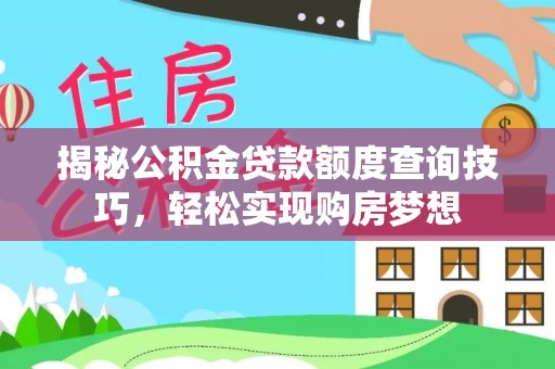 盘县揭秘公积金贷款额度查询技巧，轻松实现购房梦想