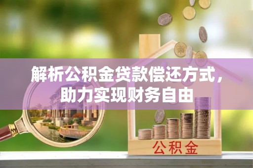 盘县解析公积金贷款偿还方式，助力实现财务自由
