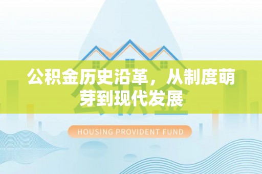 盘县公积金历史沿革，从制度萌芽到现代发展