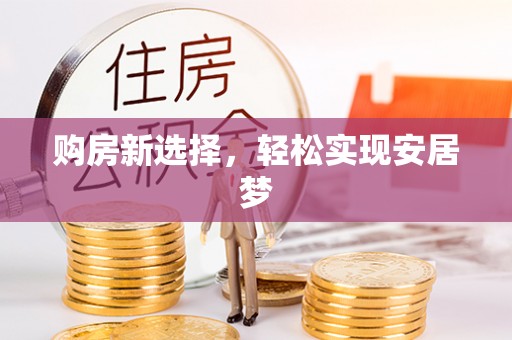 盘县购房新选择，轻松实现安居梦
