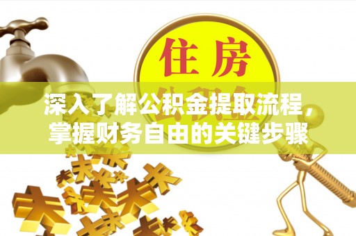 盘县深入了解公积金提取流程，掌握财务自由的关键步骤
