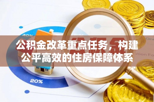 盘县公积金改革重点任务，构建公平高效的住房保障体系