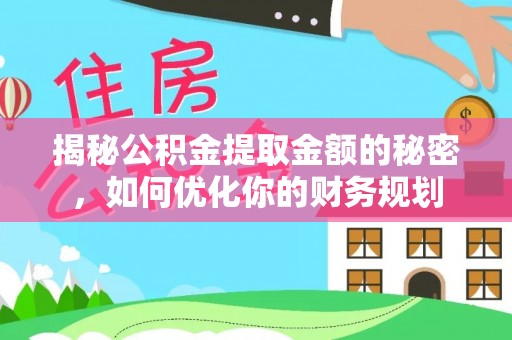 盘县揭秘公积金提取金额的秘密，如何优化你的财务规划