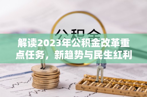 盘县解读2023年公积金改革重点任务，新趋势与民生红利