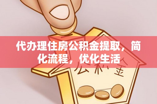 盘县代办理住房公积金提取，简化流程，优化生活