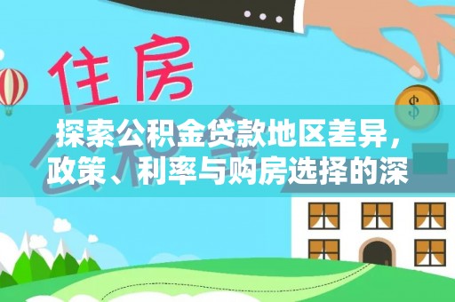 盘县探索公积金贷款地区差异，政策、利率与购房选择的深度解析
