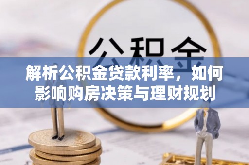 盘县解析公积金贷款利率，如何影响购房决策与理财规划