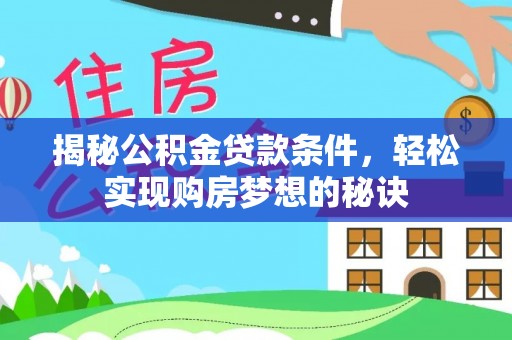 盘县揭秘公积金贷款条件，轻松实现购房梦想的秘诀