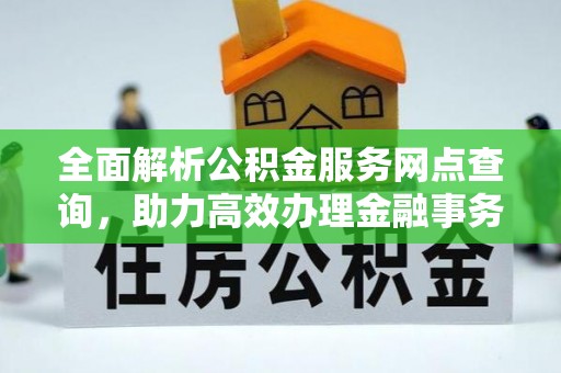 盘县全面解析公积金服务网点查询，助力高效办理金融事务