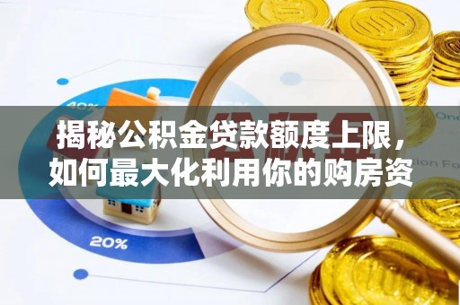 盘县揭秘公积金贷款额度上限，如何最大化利用你的购房资金？
