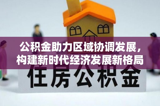 盘县公积金助力区域协调发展，构建新时代经济发展新格局