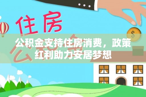盘县公积金支持住房消费，政策红利助力安居梦想
