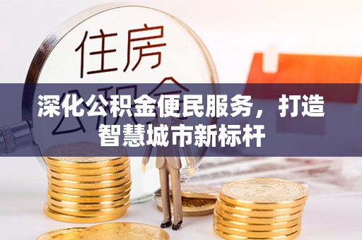 盘县深化公积金便民服务，打造智慧城市新标杆