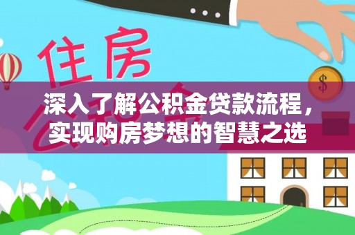 盘县深入了解公积金贷款流程，实现购房梦想的智慧之选