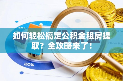 盘县如何轻松搞定公积金租房提取？全攻略来了！