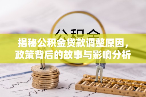 盘县揭秘公积金贷款调整原因，政策背后的故事与影响分析