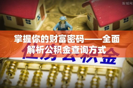 盘县掌握你的财富密码——全面解析公积金查询方式
