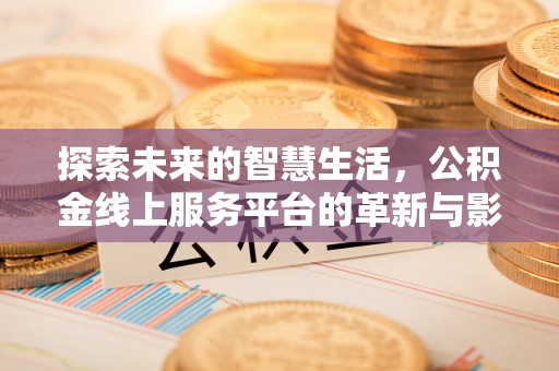 盘县探索未来的智慧生活，公积金线上服务平台的革新与影响