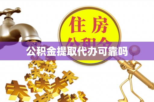 盘县公积金提取代办可靠吗
