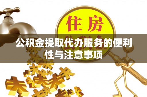盘县公积金提取代办服务的便利性与注意事项
