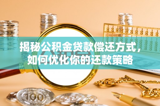 盘县揭秘公积金贷款偿还方式，如何优化你的还款策略