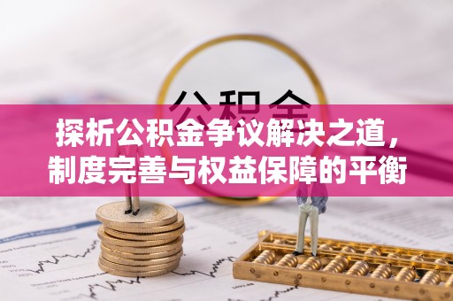 盘县探析公积金争议解决之道，制度完善与权益保障的平衡点