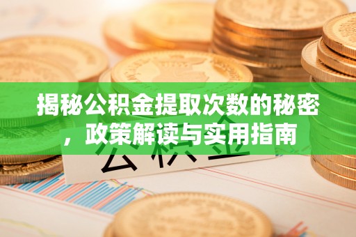 盘县揭秘公积金提取次数的秘密，政策解读与实用指南