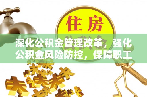 盘县深化公积金管理改革，强化公积金风险防控，保障职工权益