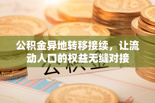 盘县公积金异地转移接续，让流动人口的权益无缝对接