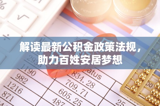 盘县解读最新公积金政策法规，助力百姓安居梦想