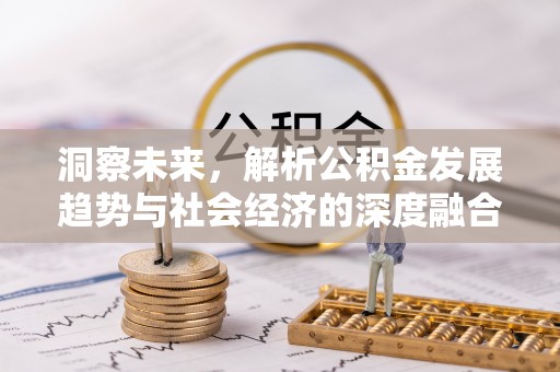 盘县洞察未来，解析公积金发展趋势与社会经济的深度融合