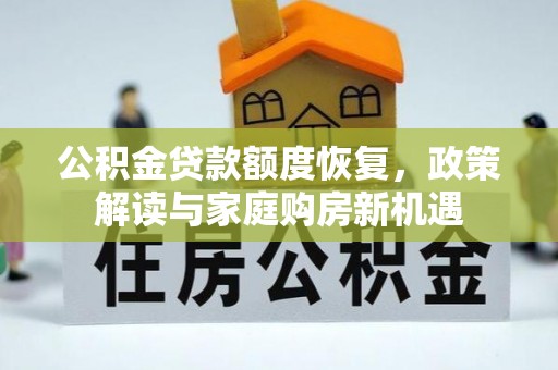 盘县公积金贷款额度恢复，政策解读与家庭购房新机遇