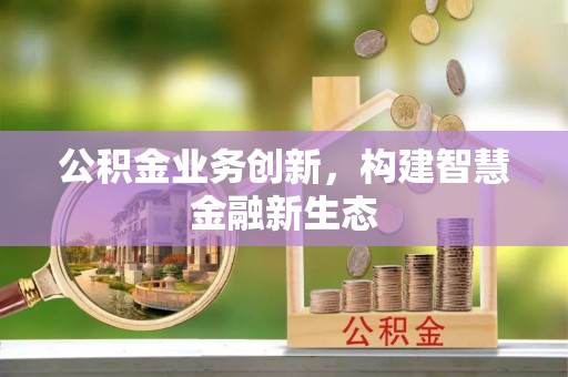 盘县公积金业务创新，构建智慧金融新生态
