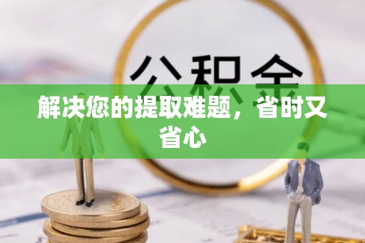 盘县解决您的提取难题，省时又省心