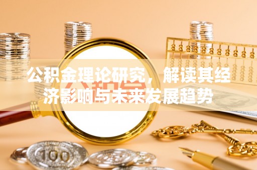 盘县公积金理论研究，解读其经济影响与未来发展趋势