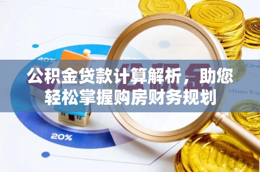 盘县公积金贷款计算解析，助您轻松掌握购房财务规划