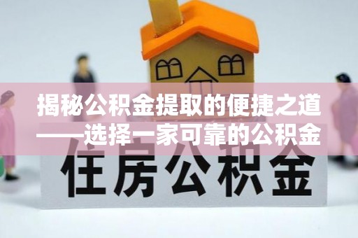 盘县揭秘公积金提取的便捷之道——选择一家可靠的公积金提取代办公司