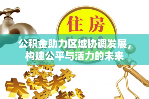 盘县公积金助力区域协调发展，构建公平与活力的未来