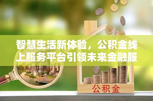 盘县智慧生活新体验，公积金线上服务平台引领未来金融服务